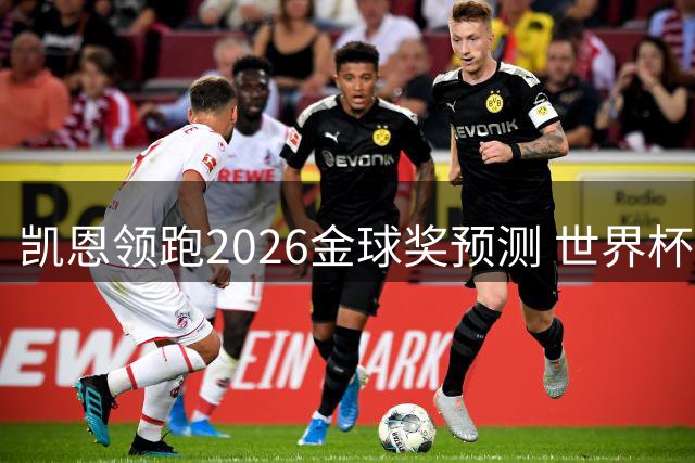 凯恩领跑2026金球奖预测 世界杯MVP罗德里跻身前三