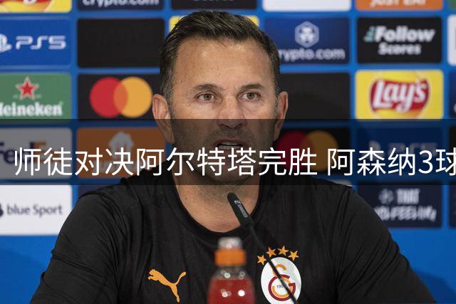 师徒对决阿尔特塔完胜 阿森纳3球横扫曼城捧杯