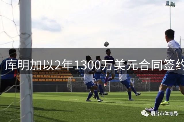 库明加以2年1300万美元合同签约森林狼，看重战术适配与首发位置