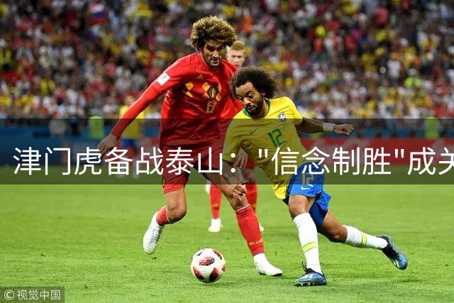 津门虎备战泰山："信念制胜"成关键，于根伟带队剑指客场首胜