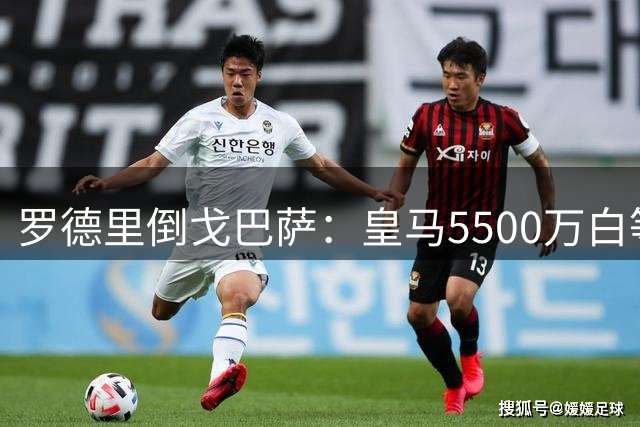 罗德里倒戈巴萨：皇马5500万白等了，西班牙人的算盘比你想的深