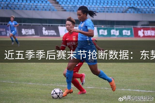 近五季季后赛末节抢断数据：东契奇与卡鲁索领跑榜单